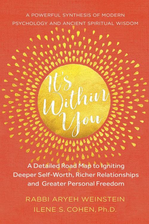 Cover of the book It's Within You: A Detailed Road Map to Igniting, Deeper Self-Worth, Richer Relationships, and Greater Personal Freedom by Ilene S. Cohen, Ph.D, Rabbi Aryeh Weinstein, Harte & Co Publishing