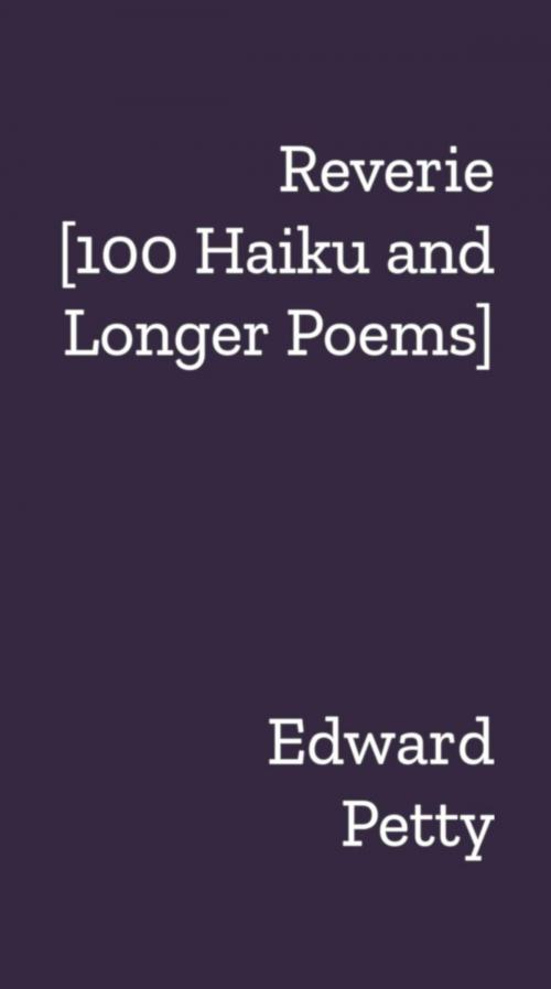 Cover of the book Reverie [100 Haiku and Longer Poems] by Edward Petty, Edward Petty