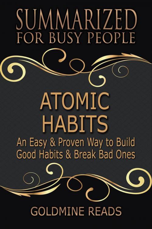 Cover of the book Atomic Habits - Summarized for Busy People: An Easy & Proven Way to Build Good Habits & Break Bad Ones: Based on the Book by James Clear by Goldmine Reads, Goldmine Reads