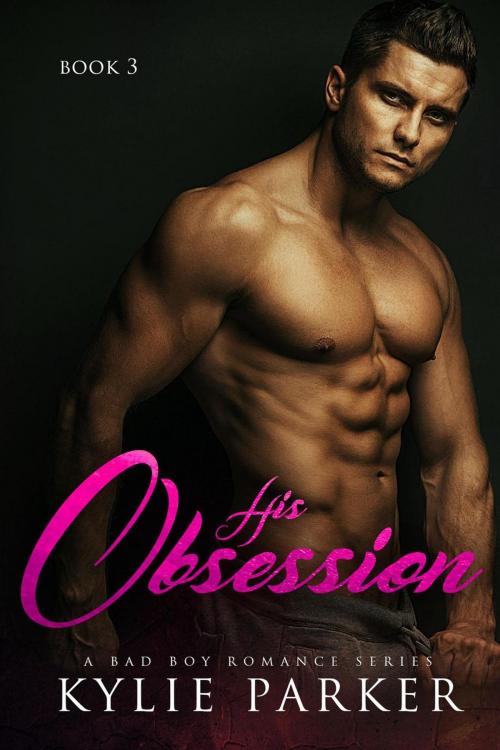 Cover of the book His Obsession: A Bad Boy Romance Series by Kylie Parker, Kylie Parker Romance