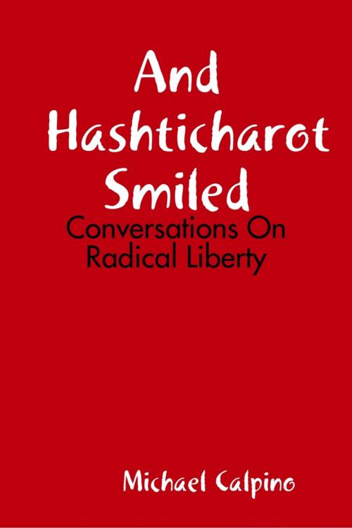 Cover of the book And Hashticharot Smiled: Conversations On Radical Liberty by Michael Calpino, Lulu.com