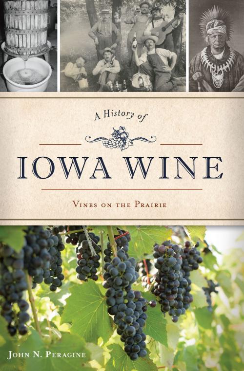 Cover of the book A History of Iowa Wine by John N. Peragine, Arcadia Publishing Inc.