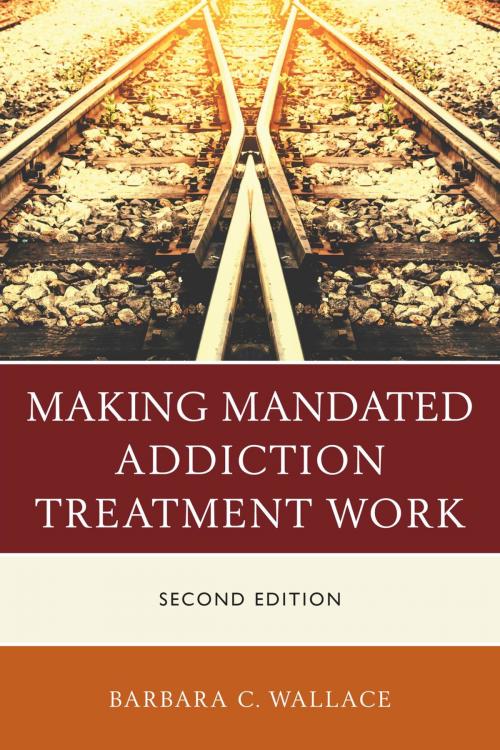 Cover of the book Making Mandated Addiction Treatment Work by Barbara C. Wallace, Rowman & Littlefield Publishers