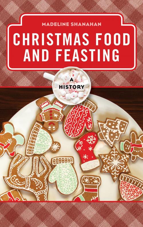 Cover of the book Christmas Food and Feasting by Madeline Shanahan, Rowman & Littlefield Publishers