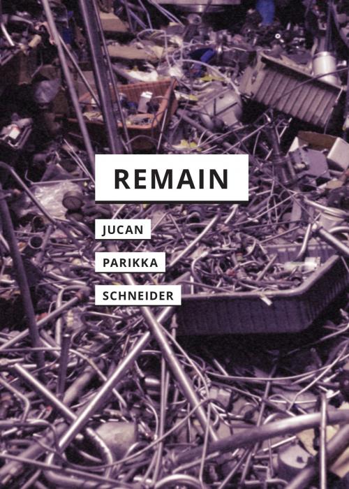 Cover of the book Remain by Ioana B. Jucan, Jussi Parikka, Rebecca Schneider, University of Minnesota Press