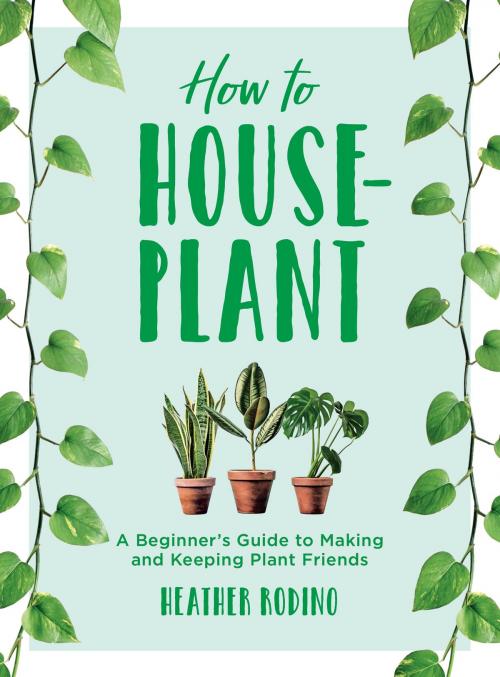 Cover of the book How to Houseplant by Heather Rodino, Sterling
