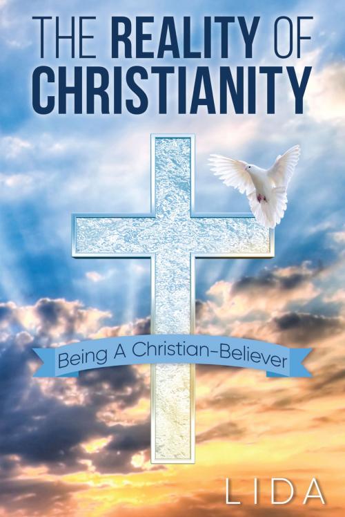 Cover of the book The Reality of Christianity: Being a Christian-Believer by Lida, Dog Ear Publishing