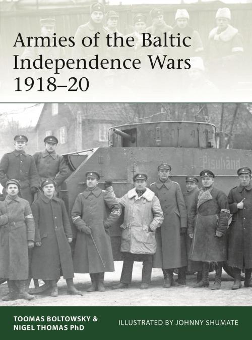 Cover of the book Armies of the Baltic Independence Wars 1918–20 by Nigel Thomas, Toomas Boltowsky, Bloomsbury Publishing