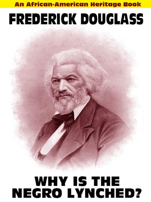 Cover of the book Why Is the Negro Lynched: An African-American Heritage Book by Frederick Douglass, Wildside Press LLC