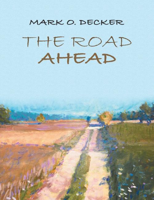Cover of the book The Road Ahead by Mark O. Decker, Lulu Publishing Services