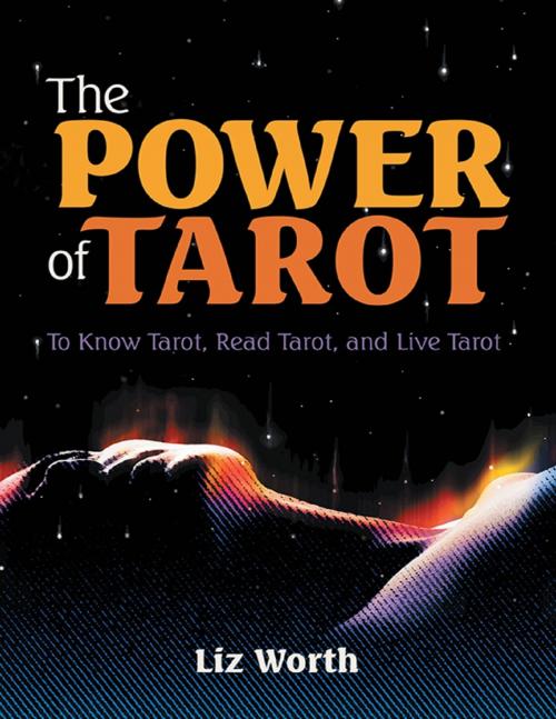 Cover of the book The Power of Tarot: To Know Tarot, Read Tarot, and Live Tarot by Liz Worth, Lulu Publishing Services