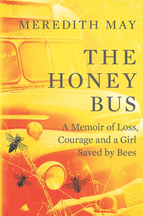 Cover of the book The Honey Bus: A Memoir of Loss, Courage and a Girl Saved by Bees by Meredith May, Park Row Books