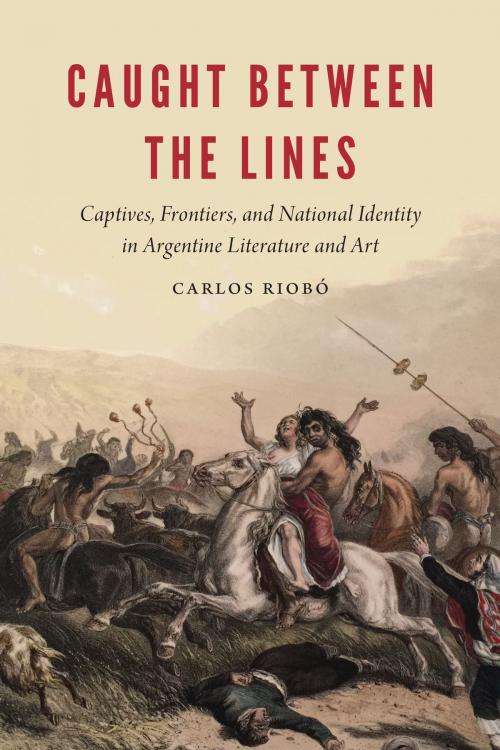 Cover of the book Caught between the Lines by Carlos Riobó, UNP - Nebraska