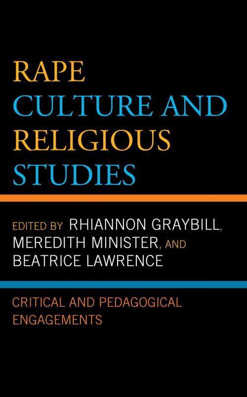 Cover of the book Rape Culture and Religious Studies by Rhiannon Graybill, Meredith Minister, Beatrice Lawrence, Kirsten Boles, T. Nicole Goulet, Gwynn Kessler, Minenhle Nomalungelo Khumalo, Jeremy Posadas, Susanne Scholz, Lexington Books