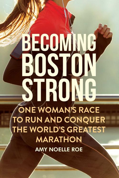 Cover of the book Becoming Boston Strong by Amy Noelle Roe, Skyhorse