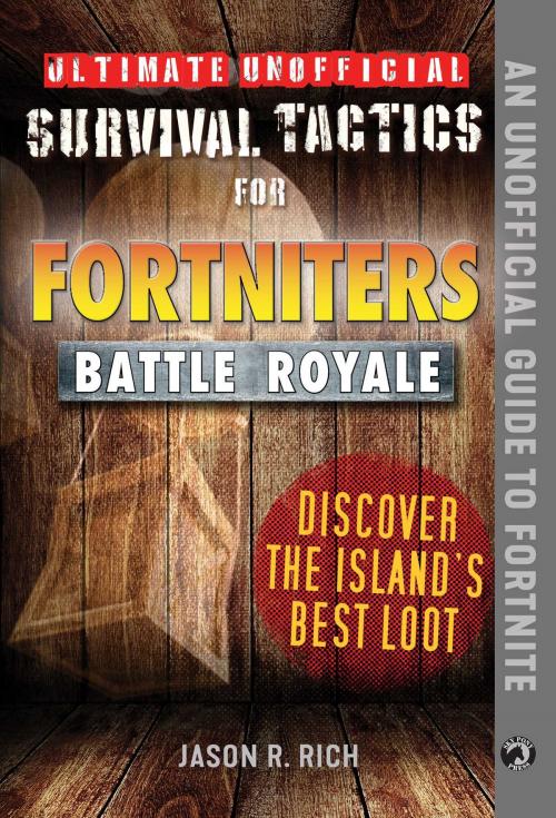 Cover of the book Ultimate Unofficial Survival Tactics for Fortniters: Discover the Island's Best Loot by Jason R. Rich, Sky Pony