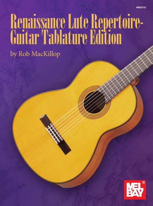 Cover of the book Renaissance Lute Repertoire - Guitar Tablature Edition by Rob MacKillop, Mel Bay Publications, Inc.