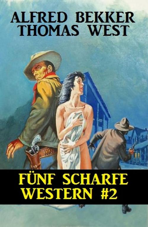 Cover of the book Fünf scharfe Western #2 by Alfred Bekker, Thomas West, BEKKERpublishing