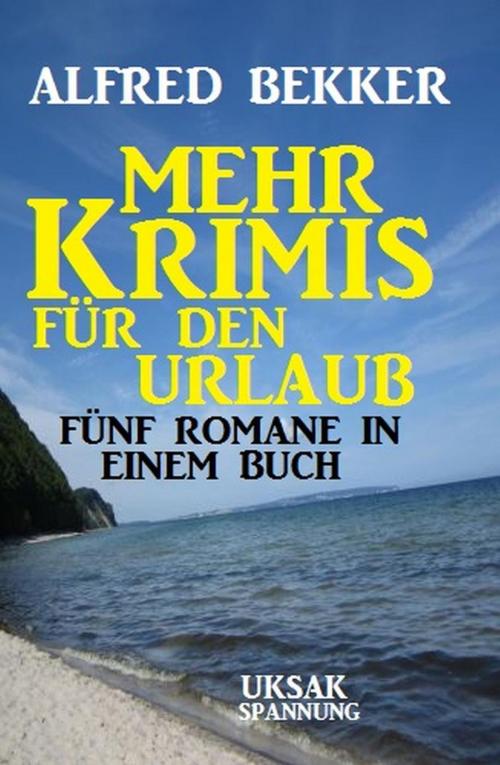 Cover of the book Mehr Krimis für den Urlaub: 5 Romane in einem Buch by Alfred Bekker, BEKKERpublishing