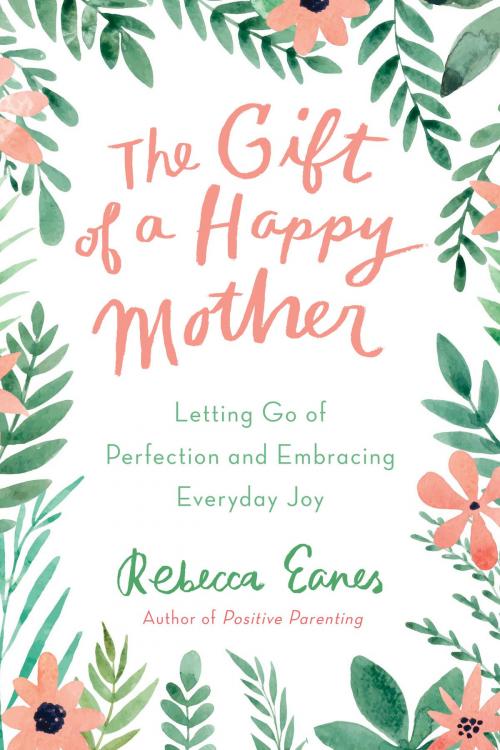 Cover of the book The Gift of a Happy Mother by Rebecca Eanes, Penguin Publishing Group
