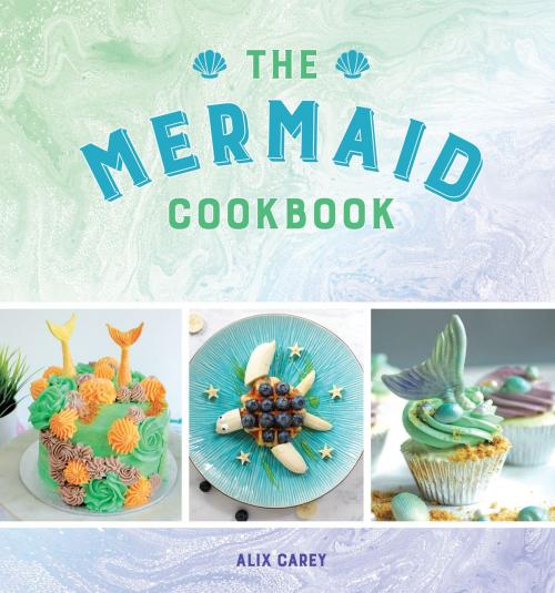 Cover of the book The Mermaid Cookbook by Alix Carey, Andrews McMeel Publishing