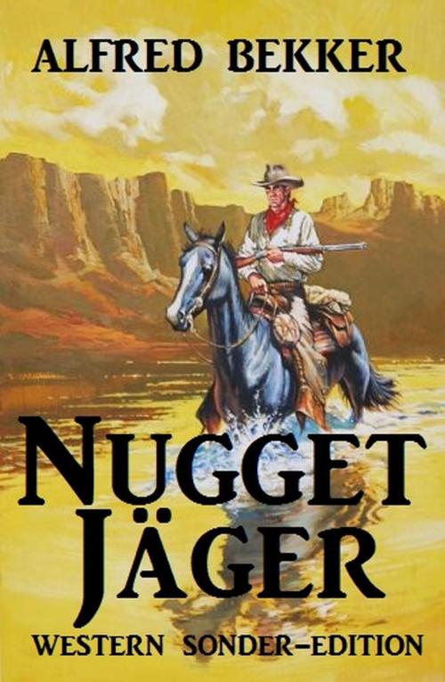 Cover of the book Nugget-Jäger: Western Sonder-Edition by Alfred Bekker, Alfred Bekker