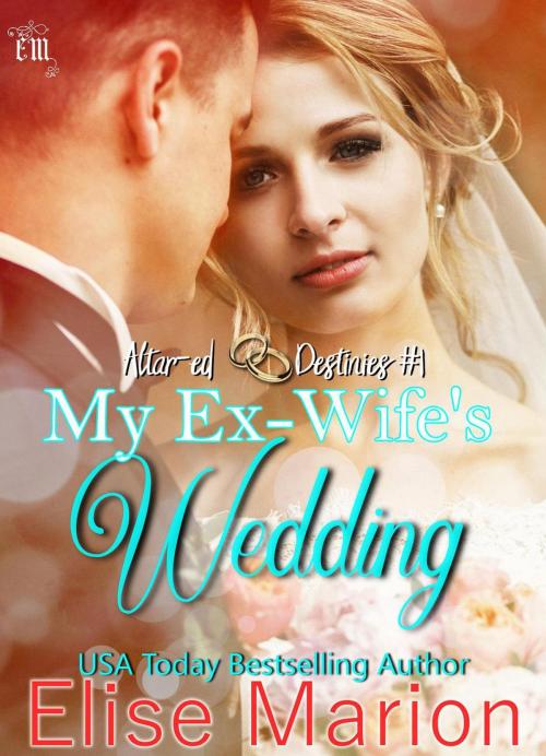 Cover of the book My Ex-Wife's Wedding by Elise Marion, Marion Press