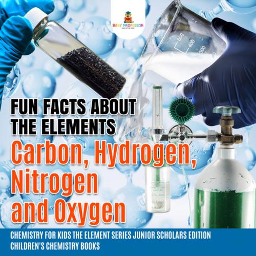 Cover of the book Fun Facts about the Elements : Carbon, Hydrogen, Nitrogen and Oxygen | Chemistry for Kids The Element Series Junior Scholars Edition | Children's Chemistry Books by Baby Professor, Speedy Publishing LLC