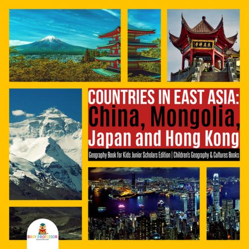 Cover of the book Countries in East Asia : China, Mongolia, Japan and Hong Kong | Geography Book for Kids Junior Scholars Edition | Children's Geography & Cultures Books by Baby Professor, Speedy Publishing LLC