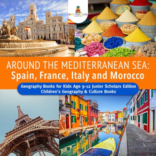 Cover of the book Around the Mediterranean Sea : Spain, France, Italy and Morocco | Geography Books for Kids Age 9-12 Junior Scholars Edition | Children's Geography & Culture Books by Baby Professor, Speedy Publishing LLC