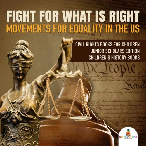 Cover of the book Fight For What Is Right : Movements for Equality in the US | Civil Rights Books for Children Junior Scholars Edition | Children's History Books by Baby Professor, Speedy Publishing LLC