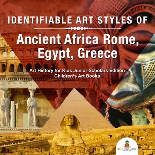 Cover of the book Identifiable Art Styles of Ancient Africa, Rome, Egypt, Greece | Art History for Kids Junior Scholars Edition | Children's Art Books by Baby Professor, Speedy Publishing LLC