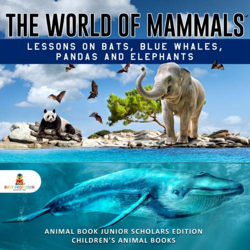 Cover of the book The World of Mammals: Lessons on Bats, Blue Whales, Pandas and Elephants | Animal Book Junior Scholars Edition | Children's Animal Books by Baby Professor, Speedy Publishing LLC