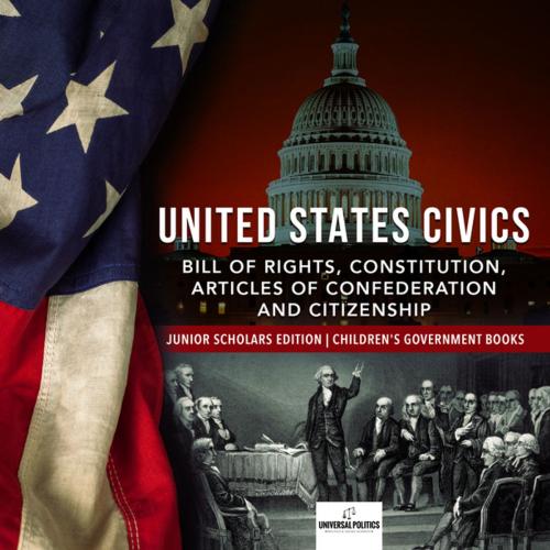 Cover of the book United States Civics : Bill of Rights, Constitution, Articles of Confederation and Citizenship | Junior Scholars Edition | Children's Government Books by Universal Politics, Speedy Publishing LLC