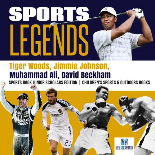 Cover of the book Sports Legends : Tiger Woods, Jimmie Johnson, Muhammad Ali, David Beckham | Sports Book Junior Scholars Edition | Children's Sports & Outdoors Books by Eye Sports, Speedy Publishing LLC