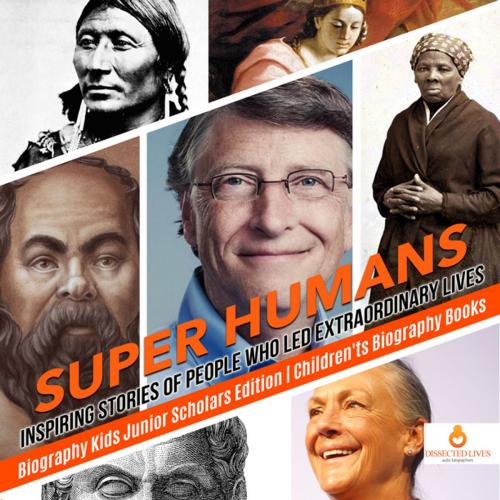 Cover of the book Super Humans : Inspiring Stories of People Who Led Extraordinary Lives | Biography Kids Junior Scholars Edition | Children's Biography Books by Dissected Lives, Speedy Publishing LLC