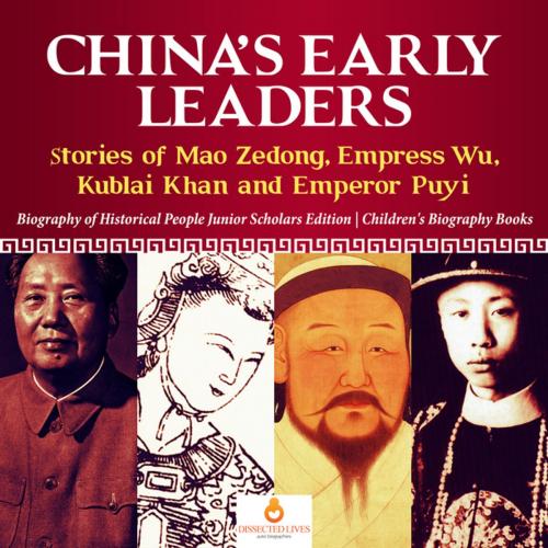 Cover of the book China's Early Leaders : Stories of Mao Zedong, Empress Wu, Kublai Khan and Emperor Puyi | Biography of Historical People Junior Scholars Edition | Children's Biography Books by Dissected Lives, Speedy Publishing LLC