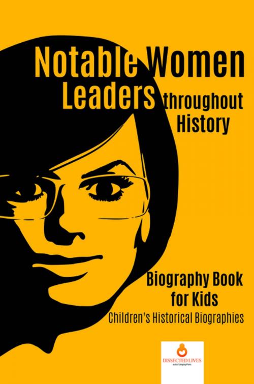 Cover of the book Notable Women Leaders throughout History : Biography Book for Kids | Children's Historical Biographies by Dissected Lives, Speedy Publishing LLC