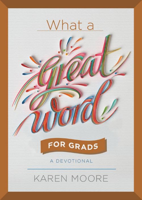 Cover of the book What a Great Word for Grads by Karen Moore, FaithWords