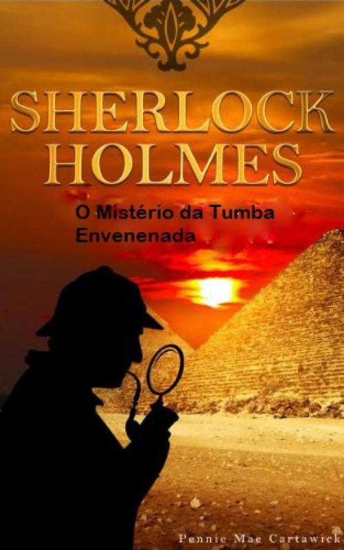 Cover of the book Sherlock Holmes - O Mistério Da Tumba Envenenada by Pennie Mae Cartawick, Babelcube Inc.