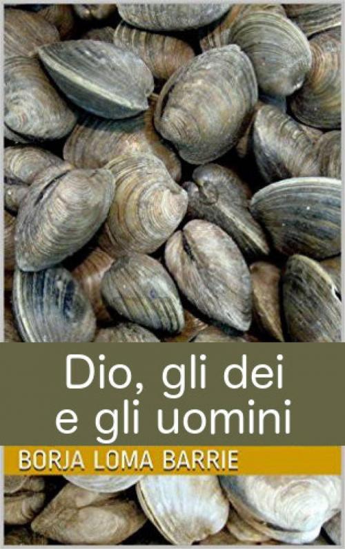 Cover of the book Dio, gli dei e gli uomini by Borja Loma Barrie, Babelcube Inc.