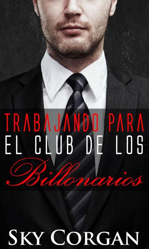 Cover of the book Trabajando para el Club de los Billonarios by Sky Corgan, Babelcube Inc.