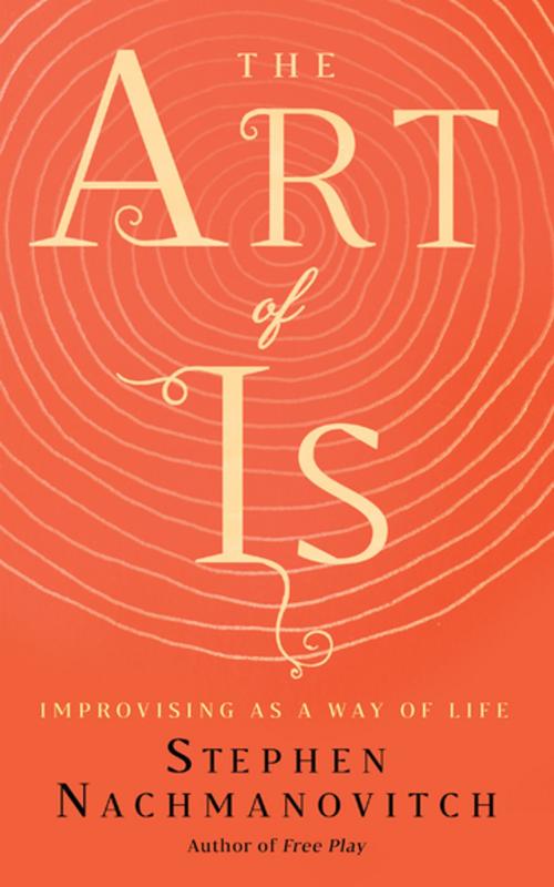 Cover of the book The Art of Is by Stephen Nachmanovitch, New World Library