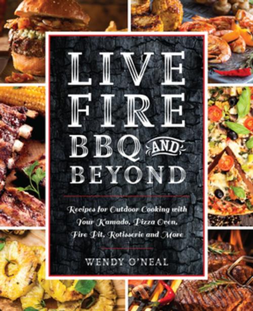 Cover of the book Live Fire BBQ and Beyond by Wendy O'Neal, Ulysses Press