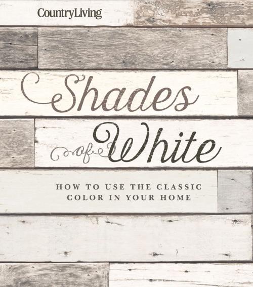 Cover of the book Country Living Shades of White by Country Living, Hearst