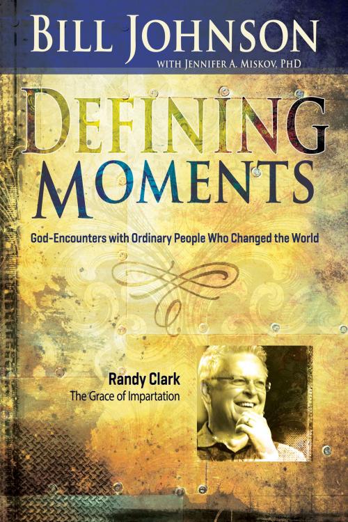 Cover of the book Defining Moments: Randy Clark by Bill Johnson, Jennifer Miskov, Ph.D, Whitaker House