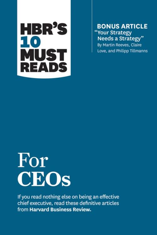 Cover of the book HBR's 10 Must Reads for CEOs (with bonus article "Your Strategy Needs a Strategy" by Martin Reeves, Claire Love, and Philipp Tillmanns) by Harvard Business Review, Martin Reeves, Claire Love, Philipp Tillmanns, John P. Kotter, Harvard Business Review Press