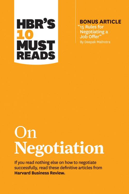 Cover of the book HBR's 10 Must Reads on Negotiation (with bonus article "15 Rules for Negotiating a Job Offer" by Deepak Malhotra) by Harvard Business Review, Daniel Kahneman, Deepak Malhotra, Erin Meyer, Max H. Bazerman, Harvard Business Review Press