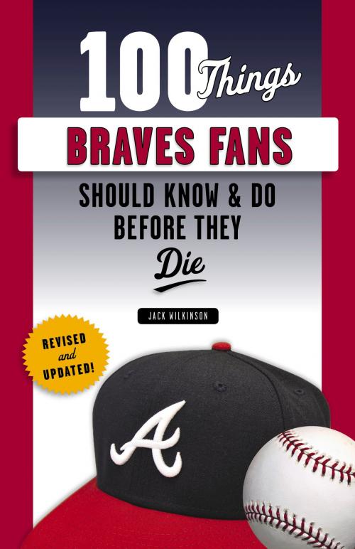 Cover of the book 100 Things Braves Fans Should Know & Do Before They Die by Jack Wilkinson, Triumph Books
