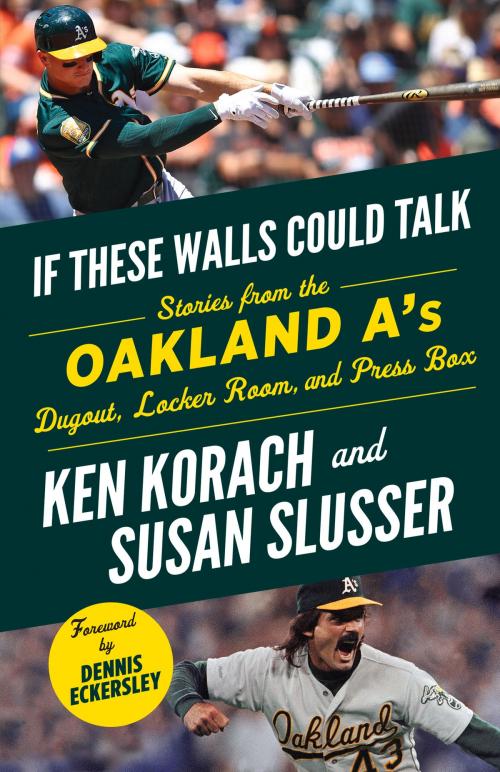 Cover of the book If These Walls Could Talk: Oakland A's by Ken Korach, Susan Slusser, Dennis Eckersley, Triumph Books